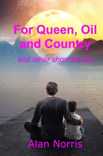 For Queen, Oil and Country A Collection of Short Stories