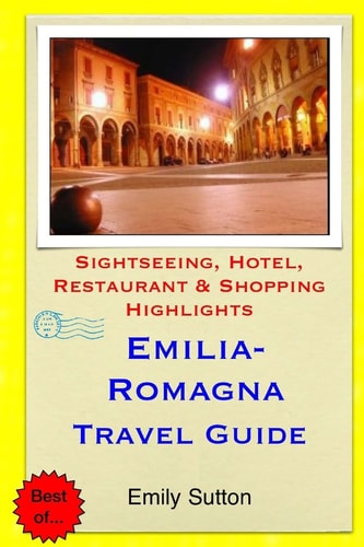 Emilia-Romagna Travel Guide Sightseeing, Hotel, Restaurant and Shopping Highlights