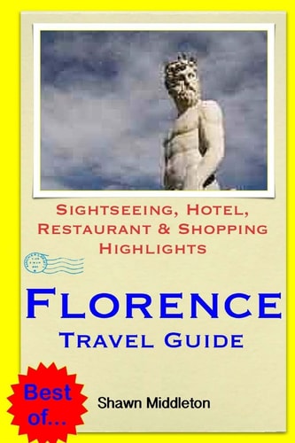 Florence Travel Guide Sightseeing, Hotel, Restaurant and Shopping Highlights