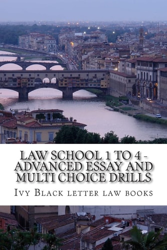Law School 1 to 4 - Advanced Essay and Multi Choice Drills Author of 6 Published Bar Exam Essays