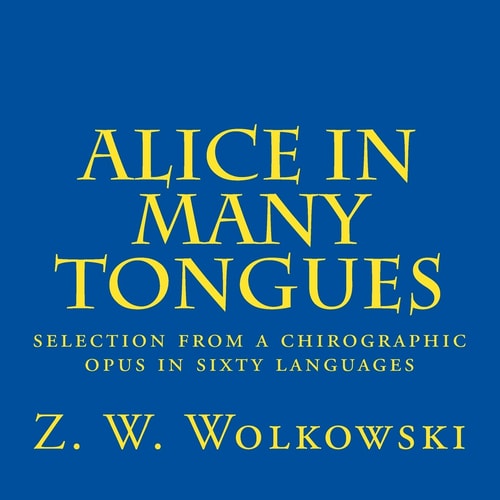 Alice in Many Tongues Selection from a Chirographic Opus in Sixty Languages