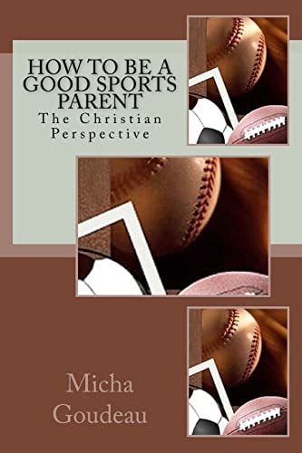 How to Be a Good Sports Parent The Christian Perspective