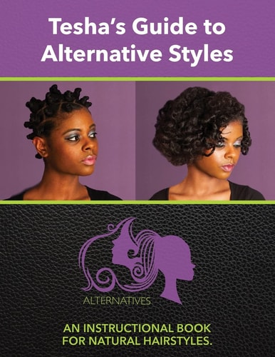 Tesha's Guide to Alternate Styles An Instructional Book for Natural Hairstyles