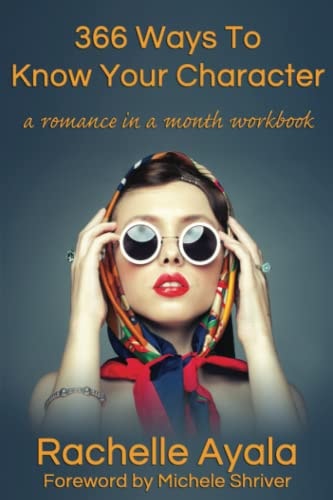 366 Ways To Know Your Character A Romance In A Month Daily Writing Workbook