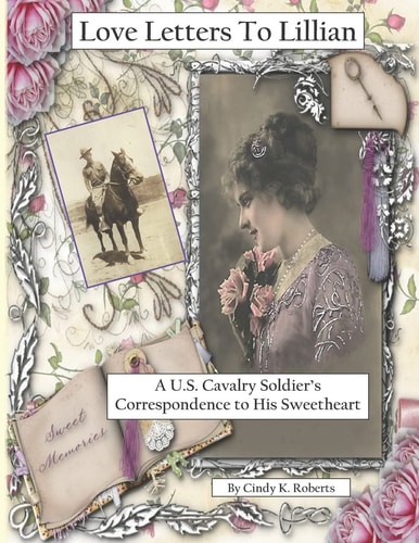 Love Letters To Lillian A U.S. Cavalry Soldier's Correspondence to His Sweetheart