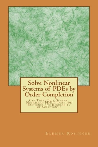 Solve Nonlinear Systems of PDEs by Order Completion Can There Be a General Nonlinear PDE Theory for Existence and Regularity of Solutions ?