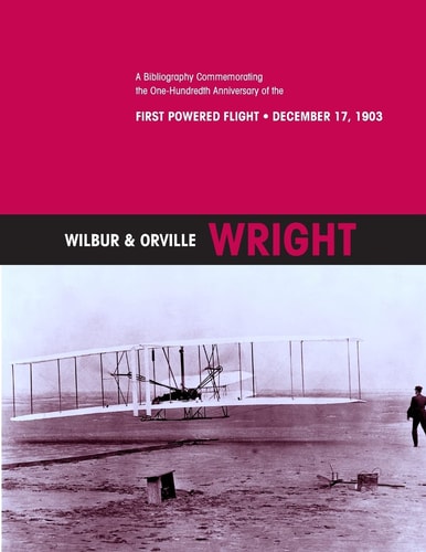 Wilbur and Orville Wright A Bibliography Commemorating the One-Hundredth Anniversary of the First Powered Flight- December 17 1903