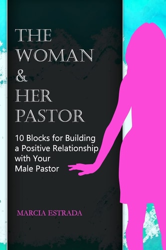 The Woman and Her Pastor 10 Blocks for Building a Positive Relationship with Your Male Pastor