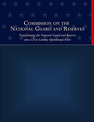 Commission on the National Guard and Reserves Transforming the National Guard and Reserves Into a 21st-Century Operational Force