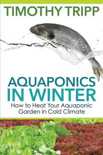 Aquaponics in Winter How to Heat Your Aquaponic Garden in Cold Climate