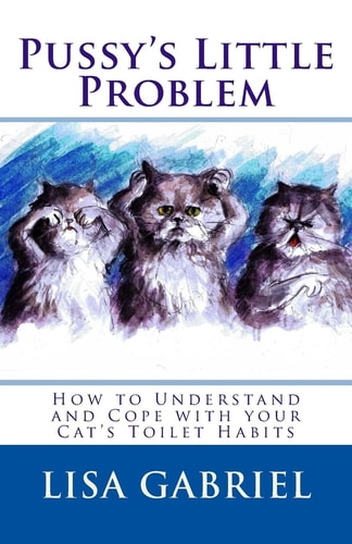 Pussy's Little Problem How to Understand and Cope with Your Cat's Toilet Habits