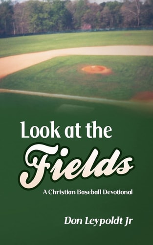 Look At The Fields A Christian Baseball Devotional
