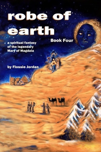 Robe of Earth, Book Four A Spiritual Fantasy of the Legendary Mary of Magdala