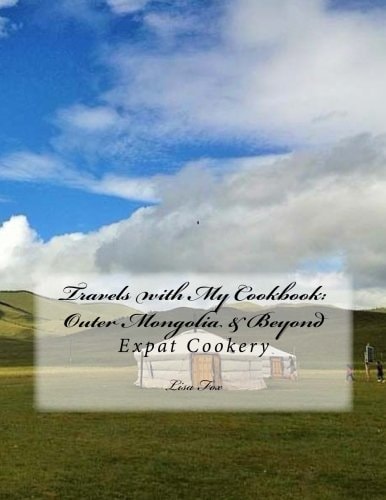Travels with My Cookbook: Outer Mongolia and Beyond Expat Cookery
