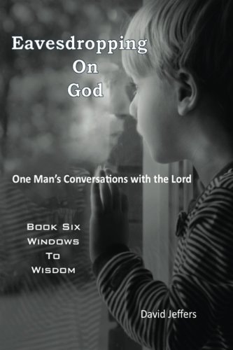 Eavesdropping on God One Man's Conversations with the Lord: Book Six Windows to Wisdom
