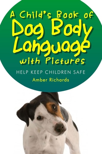 A Child's Book of Dog Body Language with Pictures Help Keep Children Safe