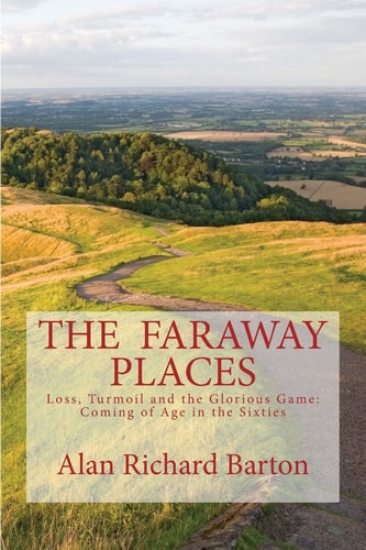 The Faraway Places Loss, Turmoil and the Glorious Game: Coming of Age in the Sixties
