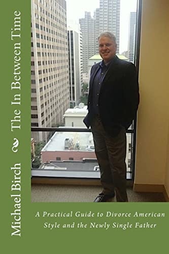 The In Between Time A Practical Guide to Divorce American Style and the Newly Single Father