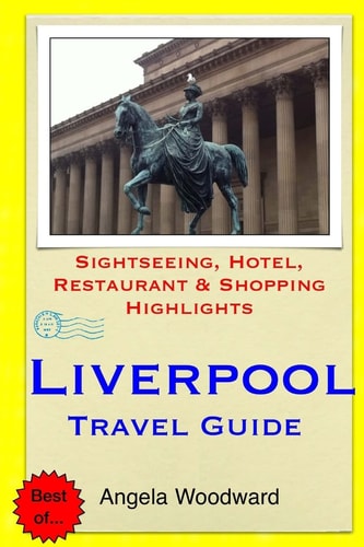 Liverpool Travel Guide Sightseeing, Hotel, Restaurant and Shopping Highlights