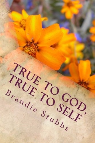 True to God, True to Self A Woman's Guide to Living the Life She Was Always Meant to Live