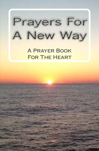 Prayers For A New Way A Prayer Book For The Heart