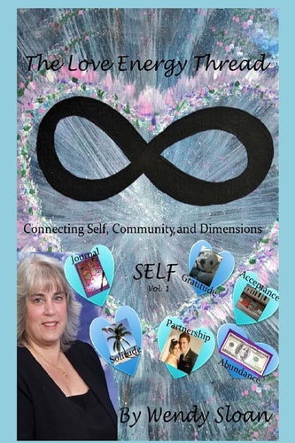 The Love Energy Thread Connecting Self, Community, and Dimensions Volume 1 SELF