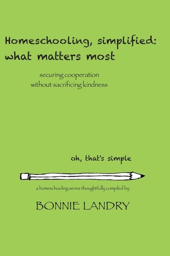 Homeschooling, Simplified: What Matters Most Securing Cooperation Without Sacrificing Kindness
