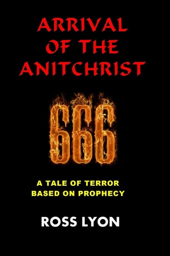 Arrival of the Antichrist A Tale of Terror Based On Prophecy