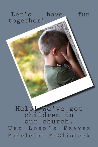 Help! There Are Children in the Church The Lord's Prayer