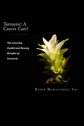 Turmeric: a Cancer Cure? The Amazing Health and Beauty Benefits of Turmeric