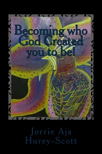 Becoming Who God Created You to Be! It's Your Destiny!, It's Your God-Given Purpose, But It's God's Plan!