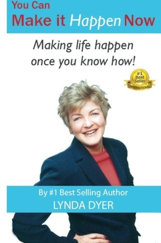 You Can Make It Happen NOW Making Life Happen Once You Know How!