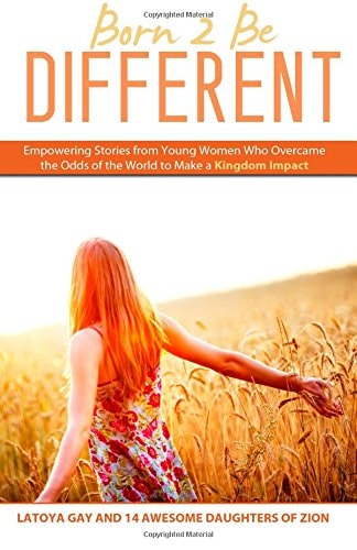Born 2 Be Different Empowering Stories from Young Woman Who Overcame the Odds of the World to Make a Kingdom Impact