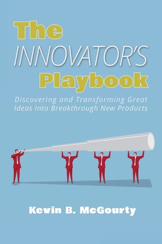 The Innovator's Playbook Discovering and Transforming Great Ideas Into Breakthrough New Products