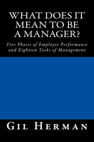 What Does It Mean To Be A Manager? Five Phases of Employee Performance and Eighteen Tasks of Management