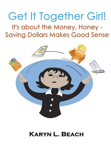 Get It Together Girl: It's about the Money, Honey! Saving Dollars Makes Good Sense