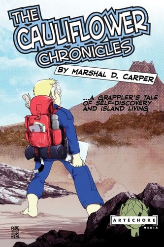 The Cauliflower Chronicles A Grappler's Tale of Self-Discovery and Island Living