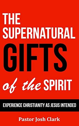 The Supernatural Gifts of the Spirit Experience Christianity As Jesus Intended