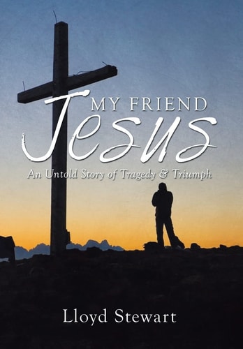 My Friend Jesus An Untold Story of Tragedy & Triumph