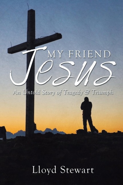 My Friend Jesus: An Untold Story of Tragedy & Triumph