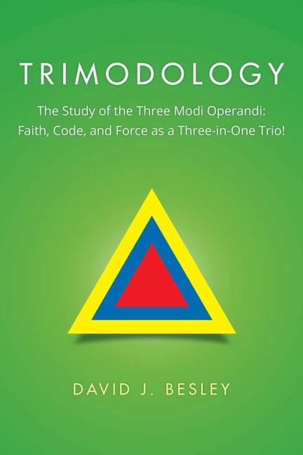 Trimodology: The Study of the Three Modi Operandi: Faith, Code, and Force as a Three-in-One Trio!