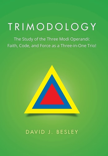 Trimodology The Study of the Three Modi Operandi: Faith, Code, and Force as a Three-in-One Trio!