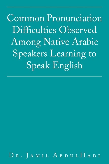 Common Pronunciation Difficulties Observed Among Native Arabic Speakers Learning to Speak English