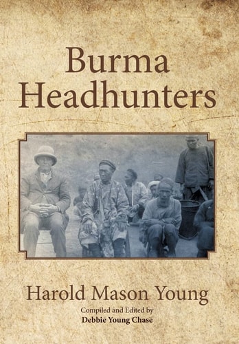 Burma Headhunters The History and Culture of the Ancient Wa, a Mountain Tribal People