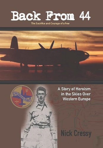 Back from 44 - The Sacrifice and Courage of a Few A Story of Heroism in the Skies Over Western Europe.