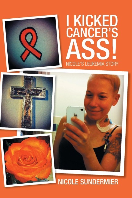 I kicked Cancers Ass!: Nicoles Leukemia Story