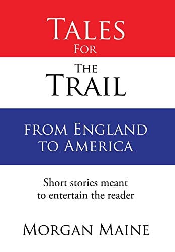 Tales For The Trail from England to America Short Stories Meant to Entertain the Reader