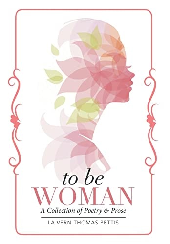 To Be Woman A Collection of Poetry & Prose