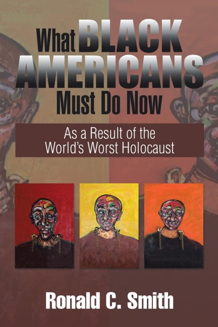 What Black Americans Must Do Now: As a Result of the Worlds Worst Holocaust