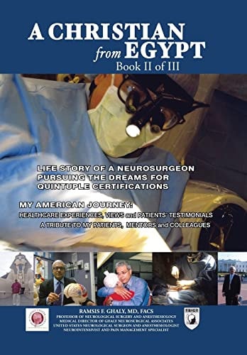 A Christian from Egypt: Life Story of a Neurosurgeon Pursuing the Dreams for Quintuple Certifications My American Journey: Healthcare Experiences, Views and Patients' Testimonials